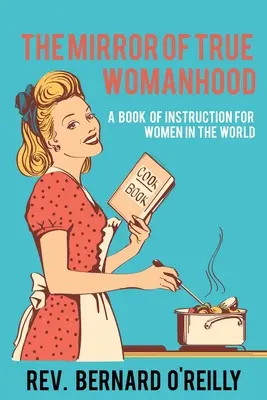 Zrkadlo pravej ženskosti: Kniha poučenia pre ženy vo svete - The Mirror of True Womanhood: A Book of Instruction for Women in the World