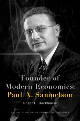 Zakladateľ modernej ekonómie: Paul A. Samuelson: Samuelson: 1. zväzok: Stať sa Samuelsonom, 1915-1948 - Founder of Modern Economics: Paul A. Samuelson: Volume 1: Becoming Samuelson, 1915-1948