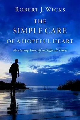 Jednoduchá starostlivosť o srdce plné nádeje: Mentorstvo v ťažkých časoch - The Simple Care of a Hopeful Heart: Mentoring Yourself in Difficult Times