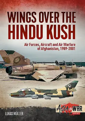 Krídla nad Hindúkušom: Vzdušné sily, lietadlá a letecká vojna v Afganistane v rokoch 1989 - 2001 - Wings Over the Hindu Kush: Air Forces, Aircraft and Air Warfare of Afghanistan, 1989-2001