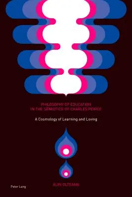 Filozofia výchovy v semiotike Charlesa Peircea; Kozmológia učenia a lásky - Philosophy of Education in the Semiotics of Charles Peirce; A Cosmology of Learning and Loving