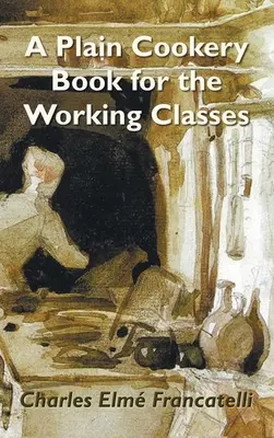 Jednoduchá kuchárska kniha pre pracujúce vrstvy - A Plain Cookery Book for the Working Classes