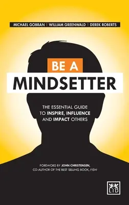 Buď mysliteľom: Základná príručka, ako inšpirovať, ovplyvňovať a pôsobiť na ostatných - Be a Mindsetter: The Essential Guide to Inspire, Influence and Impact Others
