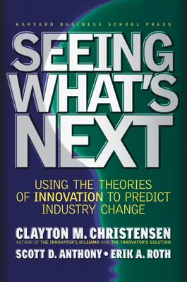 Vidieť, čo bude nasledovať: Využitie teórií inovácií na predpovedanie zmien v odvetví - Seeing What's Next: Using the Theories of Innovation to Predict Industry Change