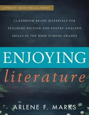 Vychutnávanie literatúry: Classroom-Ready Materials for Teaching Fiction and Poetry Analysis Skills in High School Grades (Materiály pripravené pre triedu na vyučovanie beletrie a zručností analýzy poézie v stredných školách) - Enjoying Literature: Classroom-Ready Materials for Teaching Fiction and Poetry Analysis Skills in the High School Grades