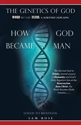 Genetika Boha: Slovo sa stalo telom: Vedec vysvetľuje, ako sa Boh stal človekom - The Genetics of God: Word Became Flesh: A Scientist Explains How God Became Man