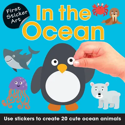 Prvá samolepka Art: V oceáne: V oceáne: Prvýkrát v oceáne: Nálepky na vytvorenie 20 roztomilých živočíchov v oceáne - First Sticker Art: In the Ocean: Use Stickers to Create 20 Cute Ocean Animals