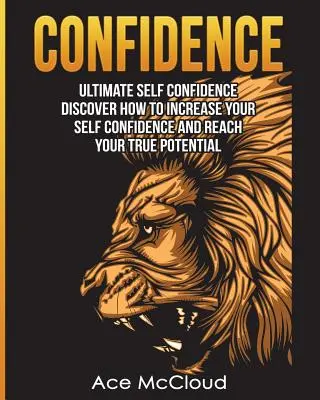 Sebavedomie: Sebavedomie: Objavte, ako zvýšiť svoje sebavedomie a dosiahnuť svoj skutočný potenciál - Confidence: Ultimate Self Confidence: Discover How To Increase Your Self Confidence And Reach Your True Potential