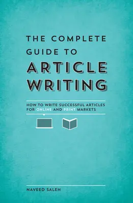 Kompletný sprievodca písaním článkov: Ako písať úspešné články pre online a printové trhy - The Complete Guide to Article Writing: How to Write Successful Articles for Online and Print Markets