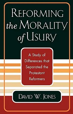 Reforma morálky úžery: Štúdia o rozdieloch, ktoré rozdeľovali protestantských reformátorov - Reforming the Morality of Usury: A Study of the Differences that Separated the Protestant Reformers