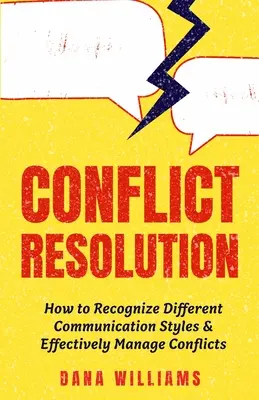 Riešenie konfliktov: Ako rozpoznať rôzne komunikačné štýly a efektívne zvládať konflikty - Conflict Resolution: How to Recognize Different Communication Styles & Effectively Manage Conflicts