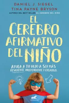 El Cerebro Afirmativo del Nio: The Yes Brain: Ayuda a Tu Hijo a Ser Ms Resiliente, Autnomo Y Creativo / The Yes Brain - El Cerebro Afirmativo del Nio: Ayuda a Tu Hijo a Ser Ms Resiliente, Autnomo Y Creativo / The Yes Brain