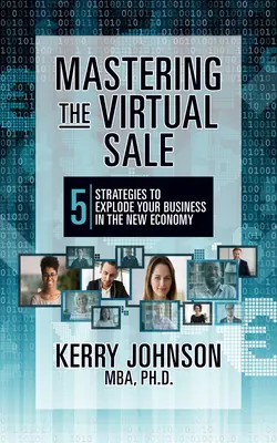 Zvládnutie virtuálneho predaja: 7 stratégií, ktoré vám pomôžu rozbehnúť podnikanie v novej ekonomike - Mastering the Virtual Sale: 7 Strategies to Explode Your Business in the New Economy