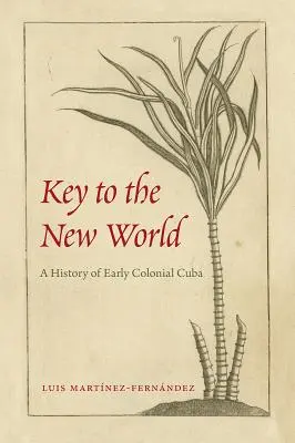 Kľúč k Novému svetu: Dejiny ranej koloniálnej Kuby - Key to the New World: A History of Early Colonial Cuba