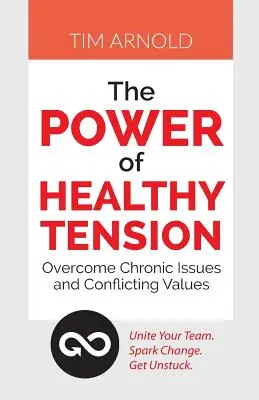 Sila zdravého napätia: Prekonajte chronické problémy a konfliktné hodnoty - The Power of Healthy Tension: Overcome Chronic Issues and Conflicting Values