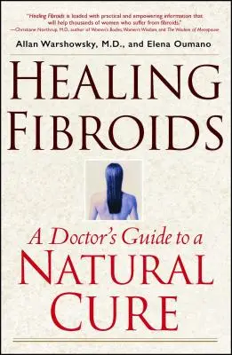 Liečenie myómov: Liečba fibroidov: Príručka lekára k prírodnému liečeniu - Healing Fibroids: A Doctor's Guide to a Natural Cure