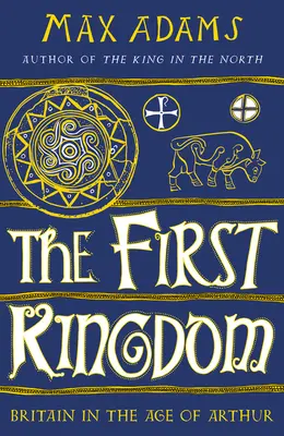 Prvé kráľovstvo: Británia v Artušovom veku - The First Kingdom: Britain in the Age of Arthur