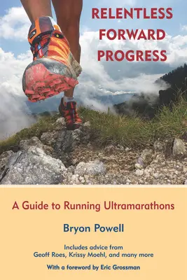 Neustály pokrok vpred: Sprievodca ultramaratónskym behom - Relentless Forward Progress: A Guide to Running Ultramarathons