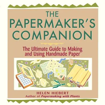 The Papermaker's Companion: Sprievodca výrobou a používaním ručne vyrábaného papiera - The Papermaker's Companion: The Ultimate Guide to Making and Using Handmade Paper