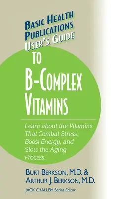 Používateľská príručka k vitamínom B-komplexu: Prehľad vitamínov, ktoré bojujú proti stresu, zvyšujú energiu a spomaľujú proces starnutia. - User's Guide to the B-Complex Vitamins: Learn about the Vitamins That Combat Stress, Boost Energy, and Slow the Aging Process.