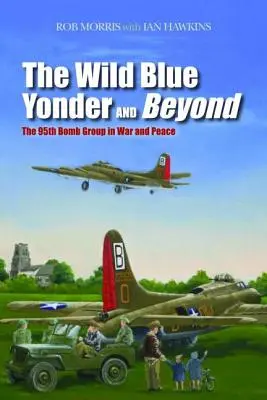 Divoký modrý zázrak a ešte ďalej: 95. bombardovacia skupina vo vojne a v mieri - The Wild Blue Yonder and Beyond: The 95th Bomb Group in War and Peace