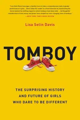 Tomboy: Prekvapujúca história a budúcnosť dievčat, ktoré sa odvažujú byť iné - Tomboy: The Surprising History and Future of Girls Who Dare to Be Different