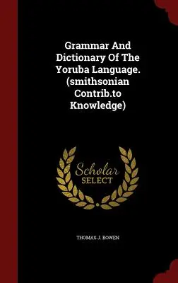 Gramatika a slovník jazyka Yoruba. (Smithsonian Contrib.to Knowledge) - Grammar and Dictionary of the Yoruba Language. (Smithsonian Contrib.to Knowledge)