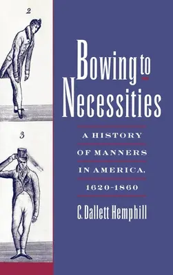 Skláňanie sa pred nevyhnutnosťami: Dejiny mravov v Amerike v rokoch 1620 - 1860 - Bowing to Necessities: A History of Manners in America, 1620-1860