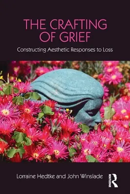 The Crafting of Grief: Konštrukcia estetických reakcií na stratu - The Crafting of Grief: Constructing Aesthetic Responses to Loss