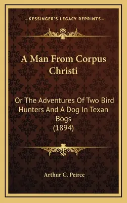 Muž z Corpus Christi: alebo dobrodružstvá dvoch lovcov vtákov a psa v texaských močiaroch (1894) - A Man from Corpus Christi: Or the Adventures of Two Bird Hunters and a Dog in Texan Bogs (1894)