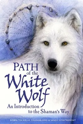 Cesta bieleho vlka: Úvod do šamanskej cesty - Path of the White Wolf: An Introduction to the Shaman's Way