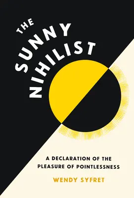 Slnečný nihilista: Deklarácia o potešení z nezmyselnosti - The Sunny Nihilist: A Declaration of the Pleasure of Pointlessness