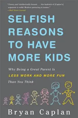 Sebecké dôvody mať viac detí: Prečo byť skvelým rodičom je menej práce a viac zábavy, ako si myslíte - Selfish Reasons to Have More Kids: Why Being a Great Parent Is Less Work and More Fun Than You Think