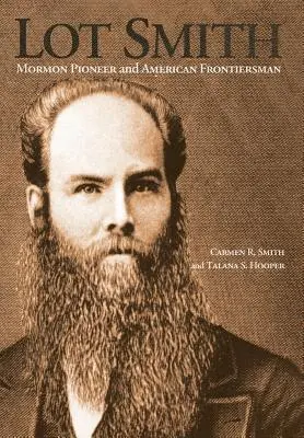 Lot Smith: Smith: mormónsky priekopník a americký pohraničník - Lot Smith: Mormon Pioneer and American Frontiersman