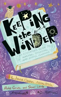Zachovanie zázraku: Vychovávateľská príručka k magickému, pútavému a radostnému učeniu - Keeping the Wonder: An Educator's Guide to Magical, Engaging, and Joyful Learning
