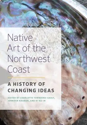Domorodé umenie severozápadného pobrežia: Dejiny meniacich sa myšlienok. - Native Art of the Northwest Coast: A History of Changing Ideas