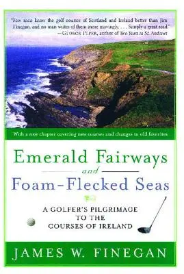 Emerald Fairways and Foam-Flecked Seas: A Golfer's Pilgrimage to the Courses of Ireland (Smaragdové fairwaye a moria s penovými škvrnami: Púť golfistu po ihriskách Írska) - Emerald Fairways and Foam-Flecked Seas: A Golfer's Pilgrimage to the Courses of Ireland