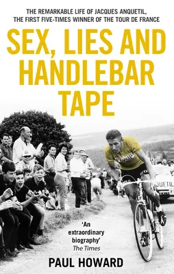 Sex, lži a páska na riadidlách: Anquetil: Pozoruhodný život Jacquesa Anquetila, prvého päťnásobného víťaza Tour de France - Sex, Lies and Handlebar Tape: The Remarkable Life of Jacques Anquetil, the First Five-Times Winner of the Tour de France