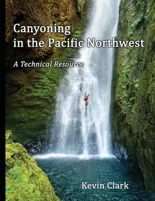 Kaňoning na severozápade Pacifiku: Technický zdroj - Canyoning in the Pacific Northwest: A Technical Resource