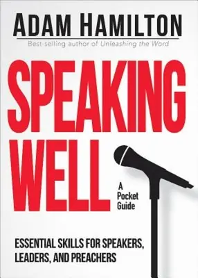 Dobre hovoriť: Základné zručnosti pre rečníkov, vedúcich a kazateľov - Speaking Well: Essential Skills for Speakers, Leaders, and Preachers