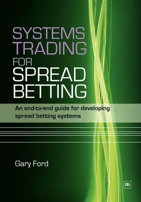 Obchodné systémy pre spreadové stávky: Obchodovanie so spreadovými stávkami: Komplexná príručka pre vývoj systémov spreadového stávkovania - Systems Trading for Spread Betting: An End-To-End Guide for Developing Spread Betting Systems