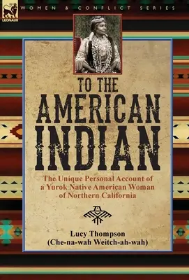 Americkým indiánom: jedinečná osobná výpoveď indiánky kmeňa Yurok zo severnej Kalifornie - To the American Indian: the Unique Personal Account of a Yurok Native American Woman of Northern California
