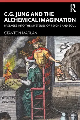 C. G. Jung a alchymistická predstavivosť: C. Jung: Tajomstvá psychiky a duše - C. G. Jung and the Alchemical Imagination: Passages Into the Mysteries of Psyche and Soul