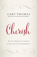 Chráň sa: Jediné slovo, ktoré zmení všetko vo vašom manželstve - Cherish: The One Word That Changes Everything for Your Marriage