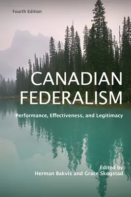 Kanadský federalizmus: Federálny štát: výkonnosť, efektívnosť a legitimita, štvrté vydanie - Canadian Federalism: Performance, Effectiveness, and Legitimacy, Fourth Edition