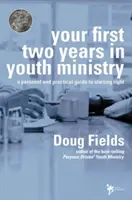 Prvé dva roky v službe mládeže: Osobný a praktický sprievodca správnym začiatkom - Your First Two Years in Youth Ministry: A Personal and Practical Guide to Starting Right