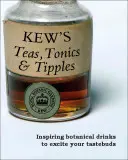 Kewské čaje, toniky a nápoje: Inšpiratívne botanické nápoje, ktoré povzbudia vaše chuťové poháriky - Kew's Teas, Tonics and Tipples: Inspiring Botanical Drinks to Excite Your Tastebuds
