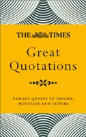 The Times Great Quotations: Slávne citáty, ktoré informujú, motivujú a inšpirujú - The Times Great Quotations: Famous Quotes to Inform, Motivate and Inspire