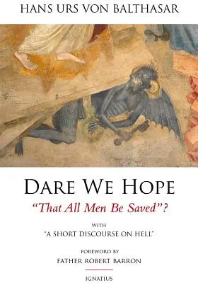 Dúfame, že všetci ľudia budú spasení? S krátkou prednáškou o pekle - 2. vydanie - Dare We Hope That All Men Be Saved?: With a Short Discourse on Hell - 2nd Edition