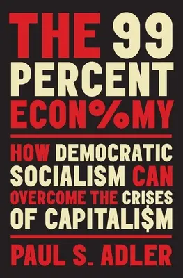 Ekonomika 99 percent: Ako môže demokratický socializmus prekonať krízu kapitalizmu - The 99 Percent Economy: How Democratic Socialism Can Overcome the Crises of Capitalism